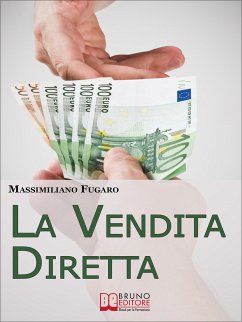 La Vendita Diretta. Come Sviluppare un Sistema Efficace di Vendita Diretta per Massimizzare il Fatturato. (Ebook Italiano - Anteprima Gratis) (eBook, ePUB) - FUGARO, MASSIMILIANO