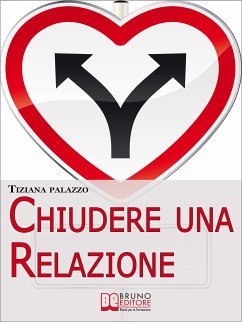 Chiudere una Relazione. Interrompere una Relazione Disastrosa e Ricominciare da Sé con Energia e Motivazione. (Ebook Italiano - Anteprima Gratis) (eBook, ePUB) - PALAZZO, TIZIANA