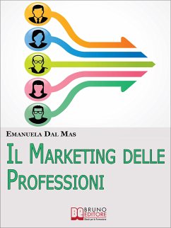 Il Marketing delle Professioni. Utilizzare il Marketing Tradizionale per Promuovere Te Stesso e i Tuoi Servizi Professionali. (Ebook Italiano - Anteprima Gratis) (eBook, ePUB) - DAL MAS, EMANUELA