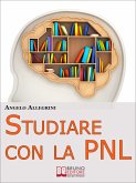 Studiare con la PNL. Tutte le Migliori Tecniche di Apprendimento della PNL per Eccellere nello Studio. (Ebook Italiano - Anteprima Gratis) (eBook, ePUB)