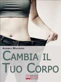 Cambia il Tuo Corpo. Come Avere un Corpo Snello, Tonico e in Forma Dimezzando i Tempi e Ottimizzando i Risultati. (Ebook Italiano - Anteprima Gratis) (eBook, ePUB)