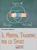Il Mental Training per lo Sport. Strategie Pratiche per la Preparazione Mentale dell'Atleta e dello Sportivo Amatoriale. (Ebook Italiano - Anteprima Gratis) (eBook, ePUB)