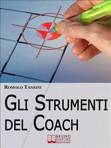 Gli Strumenti del Coach. La Cassetta degli Attrezzi per Guidare il Cliente dalla Pianificazione all'Obiettivo. (Ebook Italiano - Anteprima Gratis) (eBook, ePUB) - Tansini, Romolo