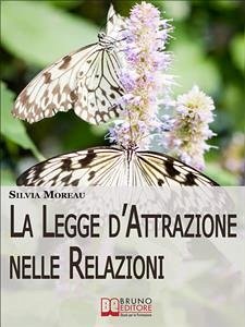 La Legge d'Attrazione nelle Relazioni. Come Attrarre il Partner Ideale e Amici Sinceri grazie alla Legge d'Attrazione. (Ebook Italiano - Anteprima Gratis) (eBook, ePUB) - MOREAU, SILVIA