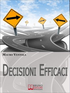 Decisioni Efficaci. Come Prendere Decisioni Funzionali ed Efficaci Comprendendo i Valori ed i Principi che Regolano il Nostro Essere. (Ebook Italiano - Anteprima Gratis) (eBook, ePUB) - VENTOLA, MAURO