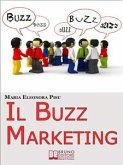 Il Buzz Marketing. Come Scatenare il Passaparola e Far Parlare di Sé e dei Propri Prodotti. (Ebook Italiano - Anteprima Gratis) (eBook, ePUB)
