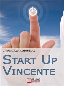 Start Up Vincente. Tutti i Metodi, le Strategie e le Novità di Start up Innovative che Hanno Sfidato e Vinto la Crisi. (Ebook Italiano - Anteprima Gratis) (eBook, ePUB) - Paola Montana, Vitiana