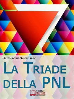 La Triade della PNL. I Tre Elementi per Gestire il Tuo Stato d'Animo e Accedere Istantaneamente alle Tue Risorse Mentali. (Ebook Italiano - Anteprima Gratis) (eBook, ePUB) - SANFILIPPO, SALVATORE