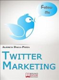 Twitter Marketing. Come Fare Business con Twitter e Promuovere il Tuo Brand Attraverso i Social. (Ebook Italiano - Anteprima Gratis) (eBook, ePUB)
