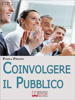 Coinvolgere il Pubblico. Come Preparare una Sessione Formativa per Coinvolgere ed Emozionare i Partecipanti. (Ebook Italiano - Anteprima Gratis) (eBook, ePUB) - Pisano, Paola