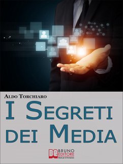 I Segreti dei Media. Come Comunicare Intelligentemente con i Mass Media e Influenzare l’Opinione Pubblica Padroneggiando i Meccanismi dell'Agenda Media. (Ebook Italiano - Anteprima Gratis) (eBook, ePUB) - Torchiaro, Aldo