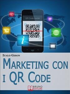 Marketing con i QR Code. Strumenti e Strategie per Creare Campagne di Marketing Efficaci e Innovative per Vendere Prodotti e Servizi. (Ebook Italiano - Anteprima Gratis) (eBook, ePUB) - GISON, ITALO