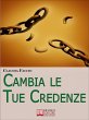 Cambia le Tue Credenze. Come Cambiare i... - Bild 1