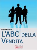 l'ABC della Vendita. Dalla A alla Z i 26 Fondamenti per Raggiungere il Successo nella Vendita. (Ebook Italiano - Anteprima Gratis) (eBook, ePUB)