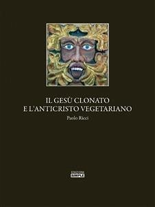 Il Gesu' clonato e l'Anticristo vegetariano (eBook, ePUB) - Ricci, Paolo