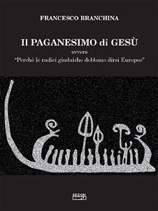 Il paganesimo di Gesu' (eBook, ePUB) - Branchina, Francesco