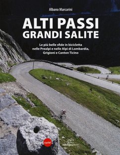 Alti passi, grandi salite. Le più belle sfide in bicicletta nelle Prealpi e nelle Alpi di Lombardia, Grigioni e Canton Ticino - Marcarini, Albano