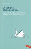 La lezione della serenità. Impara dal Buddha a trasformare il trauma in un'esperienza positiva La lezione della serenità. Impara dal Buddha a trasformare il trauma in un'esperienza positiva