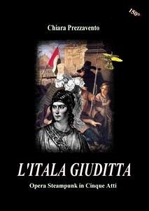 L'Itala Giuditta - Opera Steampunk in Cinque Atti (eBook, ePUB) - Prezzavento, Chiara