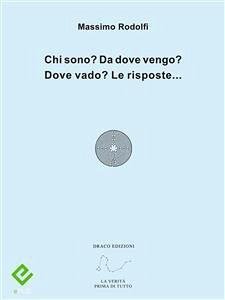 Chi sono? Da dove vengo? Dove vado? Le risposte... (eBook, ePUB) - Rodolfi, Massimo