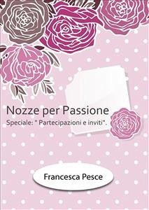 Nozze per passione: Speciale Partecipazioni e inviti (eBook, ePUB) - Pesce, Francesca