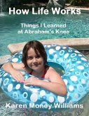How Life Works: Things I Learned at Abraham's Knee (eBook, ePUB) How Life Works: Things I Learned at Abraham's Knee (eBook, ePUB)