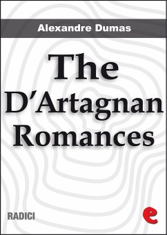 The D'Artagnan Romances: The Three Musketeers, Twenty Years After, The Vicomte de Bragelonne, Ten Years Later, Louise de la Vallière and The Man in the Iron Mask. (eBook, ePUB) - Dumas, Alexandre