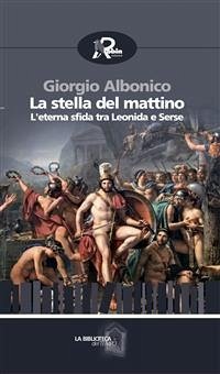 La stella del mattino. L’eterna contesa tra Leonida e Serse (eBook, ePUB) - Albonico, Giorgio