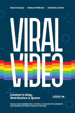 Viral Video. Content is King, Distribution is Queen social video advertising: scopri le tecniche più avanzate per rendere un video virale su youtube (eBook, ePUB) - Caiazzo, Dario; Febbraio, Andrea; Lisiero, Umberto