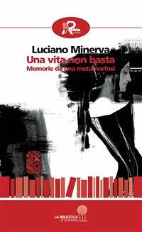 Una vita non basta. Memorie da una metamorfosi (eBook, ePUB) - Minerva, Luciano