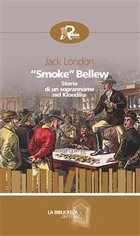 “Smoke” Bellew. Storia di un soprannome nel Klondike (eBook, ePUB) - London, Jack