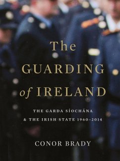 The Guarding of Ireland - The Garda Síochána and the Irish State 1960-2014 (eBook, ePUB) - Brady, Conor