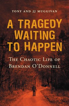 A Tragedy Waiting to Happen – The Chaotic Life of Brendan O'Donnell (eBook, ePUB) - Muggivan, Tony; Muggivan, JJ