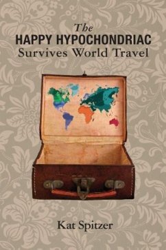 The Happy Hypochondriac Survives World Travel - Spitzer, Kat