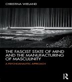 The Fascist State of Mind and the Manufacturing of Masculinity (eBook, PDF)