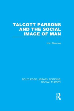 Talcott Parsons and the Social Image of Man (RLE Social Theory) (eBook, PDF) - Menzies, Ken