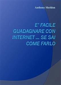 E’ facile guadagnare con internet … se sai come farlo (eBook, ePUB) - Pricton, Anthony