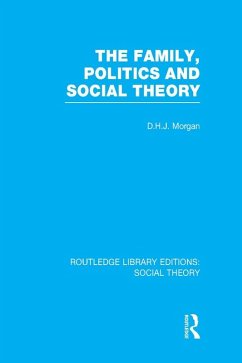 The Family, Politics, and Social Theory (RLE Social Theory) (eBook, PDF) - Morgan, D. H. J.