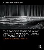 The Fascist State of Mind and the Manufacturing of Masculinity (eBook, ePUB)