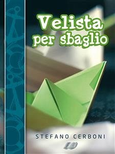 Velista per sbaglio: Per chi ha deciso di iniziarsi ai piaceri di un weekend in barca a vela (eBook, ePUB) - Cerboni, Stefano