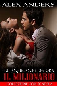 Tutto quello che desidera il Milionario (collezione con scatola) (BDSM Romanzo Erotico) (eBook, ePUB) - Anders, Alex