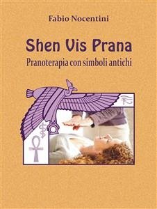 Shen Vis Prana. Pranoterapia con simboli antichi (eBook, ePUB) - nocentini, fabio