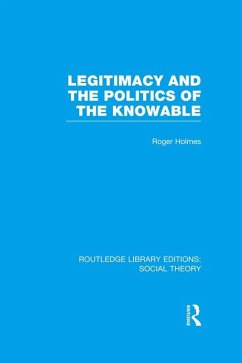 Legitimacy and the Politics of the Knowable (RLE Social Theory) (eBook, ePUB) Legitimacy and the Politics of the Knowable (RLE Social Theory) (eBook, ePUB)