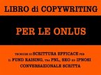 Libro di copywriting per le onlus: tecniche di scrittura efficace per il fund raising tra pnl, seo ed ipnosi conversazionale scritta (eBook, ePUB)