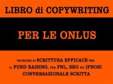 Libro di copywriting per le onlus: tecniche di scrittura efficace per il fund raising tra pnl, seo ed ipnosi conversazionale scritta (eBook, ePUB)