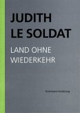 Judith Le Soldat: Werkausgabe / Band 2: Land ohne Wiederkehr / Judith Le Soldat: Werkausgabe 2