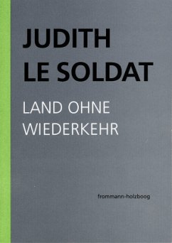 Judith Le Soldat: Werkausgabe / Band 2: Land ohne Wiederkehr / Judith Le Soldat: Werkausgabe 2 - Le Soldat, Judith