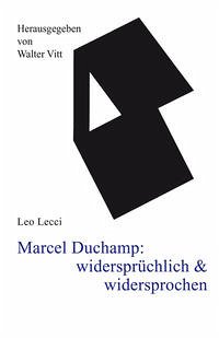 Marcel Duchamp: widersprüchlich & widersprochen
