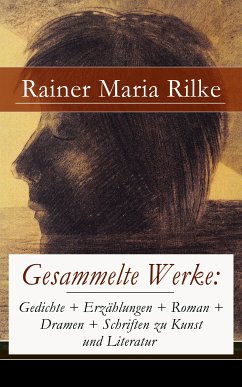 Gesammelte Werke: Gedichte + Erzählungen + Roman + Dramen + Schriften zu Kunst und Literatur (eBook, ePUB) - Rilke, Rainer Maria