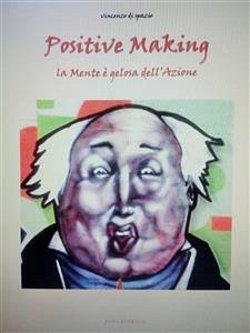 Positive making. la mente è gelosa dell'azione (eBook, PDF) - di Spazio, Vincenzo